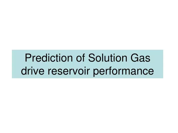 prediction of solution gas drive reservoir performance