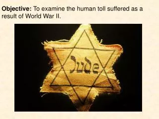 Objective: To examine the human toll suffered as a result of World War II.