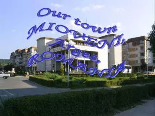 Our town MIOVENI, Arges, ROMANIA