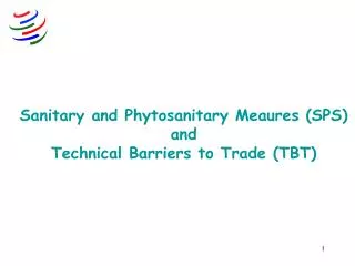 Sanitary and Phytosanitary Meaures (SPS) and Technical Barriers to Trade (TBT)
