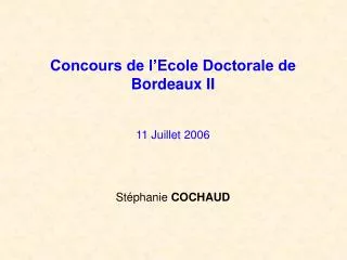 Concours de l’Ecole Doctorale de Bordeaux II 11 Juillet 2006 Stéphanie COCHAUD