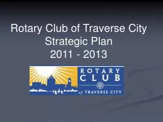 Rotary Club of Traverse City Strategic Plan 2011 - 2013