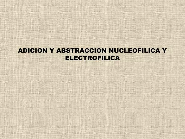 adicion y abstraccion nucleofilica y electrofilica