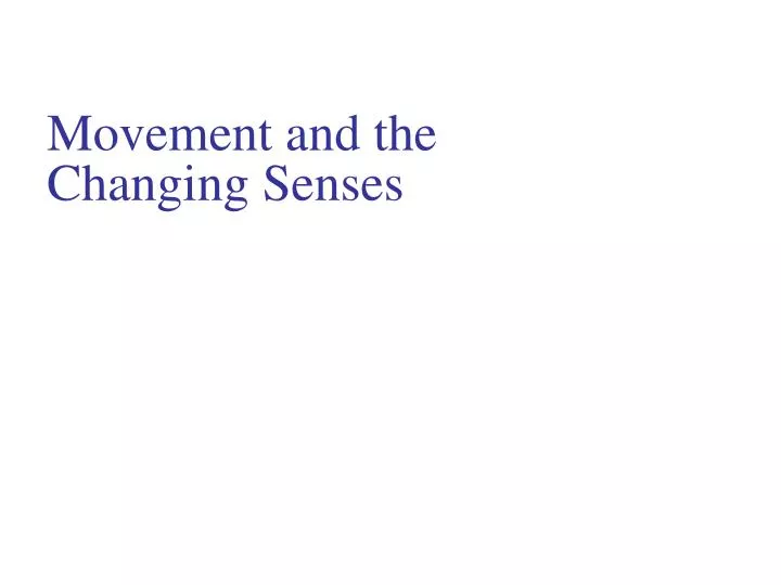 movement and the changing senses