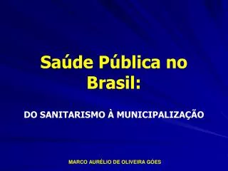 Saúde Pública no Brasil: DO SANITARISMO À MUNICIPALIZAÇÃO
