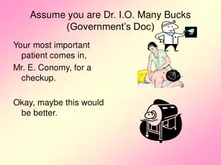 Assume you are Dr. I.O. Many Bucks (Government’s Doc)