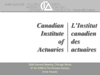 2006 General Meeting, Chicago Illinois IP-33: ERM &amp; The Pension Actuary Emily Kessler