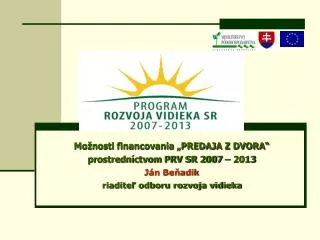 Možnosti financovania „PREDAJA Z DVORA“ prostredníctvom PRV SR 2007 – 2013 Ján Beňadik