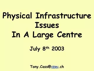 Physical Infrastructure Issues In A Large Centre July 8 th 2003 Tony.Cass@ CERN .ch