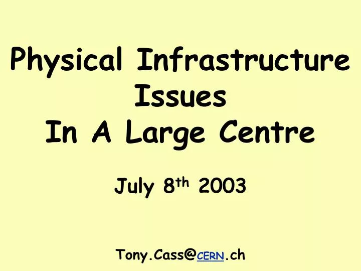 physical infrastructure issues in a large centre july 8 th 2003 tony cass@ cern ch