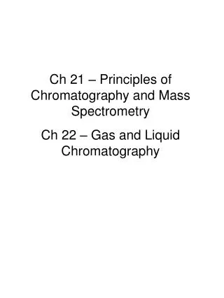 Ch 21 – Principles of Chromatography and Mass Spectrometry Ch 22 – Gas and Liquid Chromatography