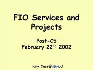 FIO Services and Projects Post-C5 February 22 nd 2002 Tony.Cass@ CERN .ch