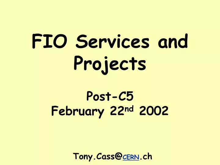 fio services and projects post c5 february 22 nd 2002 tony cass@ cern ch