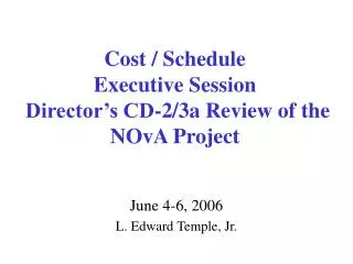 Cost / Schedule Executive Session Director’s CD-2/3a Review of the NOvA Project