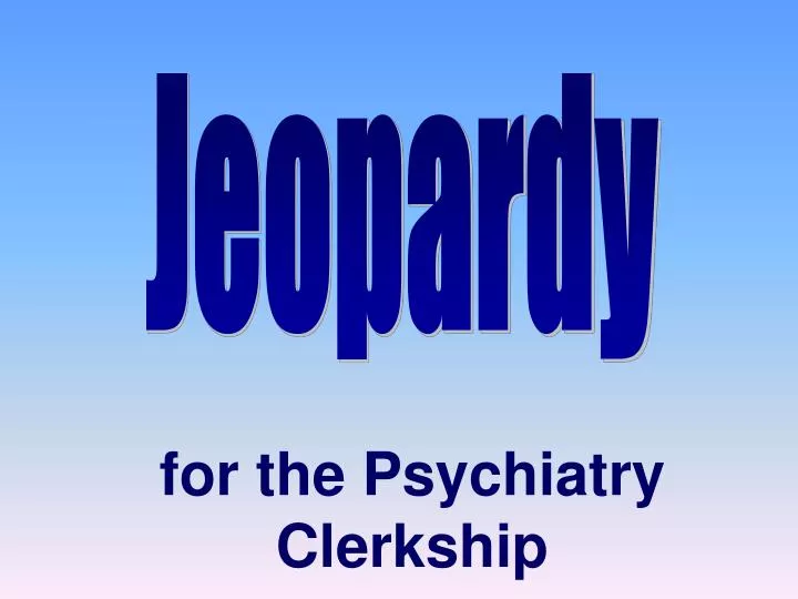 for the psychiatry clerkship