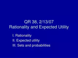 QR 38, 2/13/07 Rationality and Expected Utility