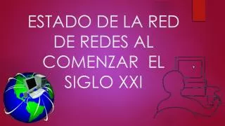 ESTADO DE LA RED DE REDES AL COMENZAR EL SIGLO XXI