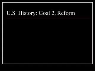 U.S. History: Goal 2, Reform
