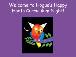 Welcome to Hogue’s Happy Hoots Curriculum Night!