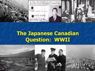 The Japanese Canadian Question: WWII