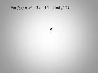 For f(x) = x 2 – 3 x – 15 find f( -2 )
