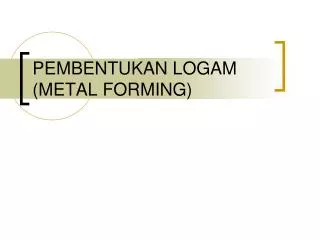 PEMBENTUKAN LOGAM (METAL FORMING)