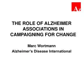 THE ROLE OF ALZHEIMER ASSOCIATIONS IN CAMPAIGNING FOR CHANGE Marc Wortmann