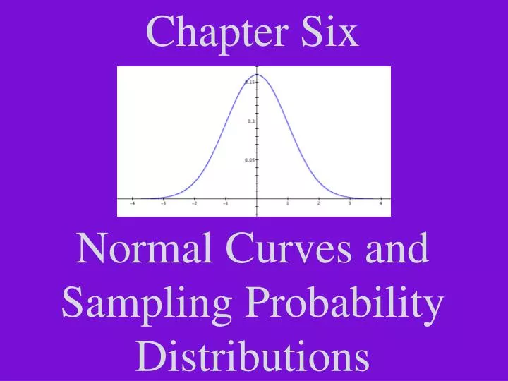 chapter six normal curves and sampling probability distributions