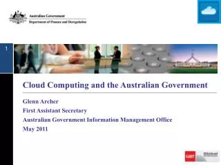 Cloud Computing and the Australian Government Glenn Archer First Assistant Secretary