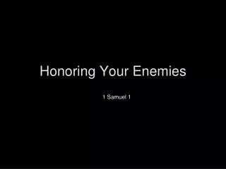Honoring Your Enemies