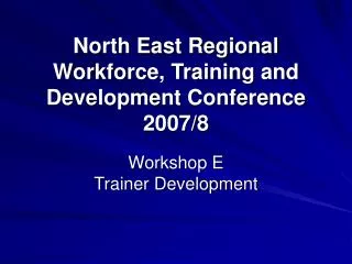 North East Regional Workforce, Training and Development Conference 2007/8