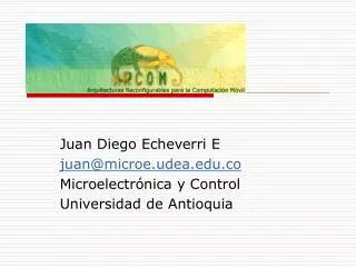 Juan Diego Echeverri E juan@microe.udea.co Microelectrónica y Control Universidad de Antioquia