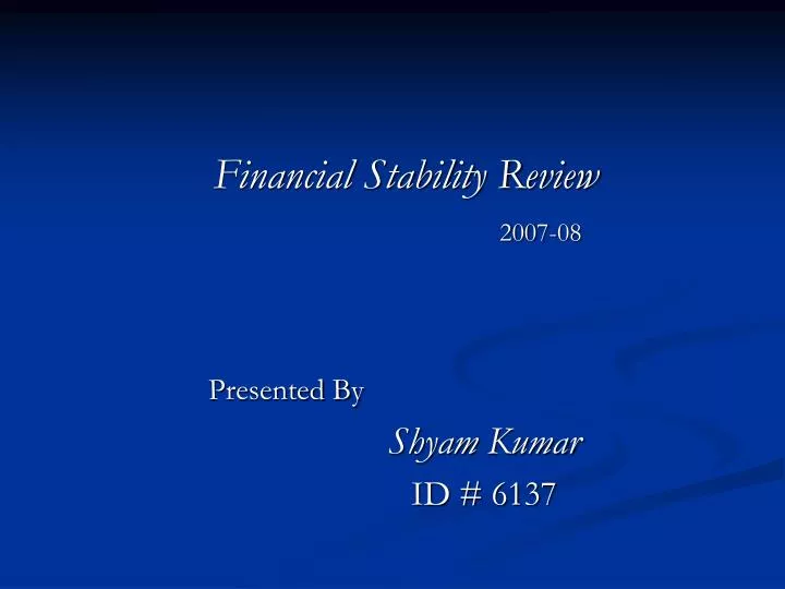 financial stability review 2007 08 presented by shyam kumar id 6137