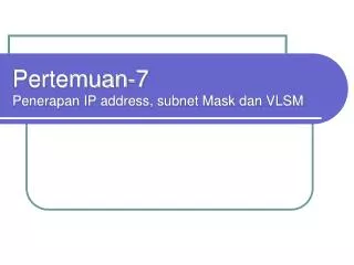 Pertemuan-7 Penerapan IP address, subnet Mask dan VLSM