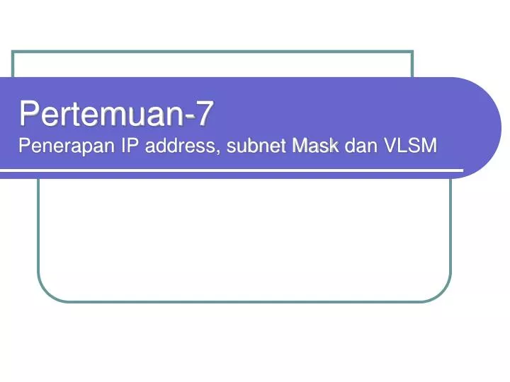 pertemuan 7 penerapan ip address subnet mask dan vlsm