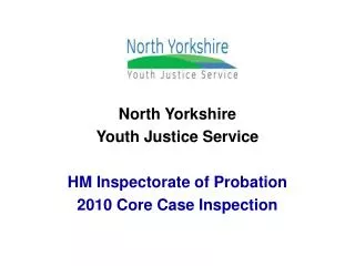 North Yorkshire Youth Justice Service HM Inspectorate of Probation 2010 Core Case Inspection
