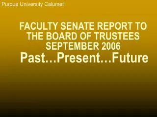 FACULTY SENATE REPORT TO THE BOARD OF TRUSTEES SEPTEMBER 2006 Past…Present…Future