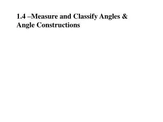 1.4 –Measure and Classify Angles &amp; Angle Constructions