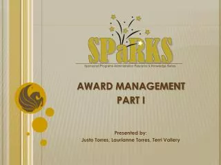 AWARD MANAGEMENT PART I Presented by: Justo Torres, Laurianne Torres, Terri Vallery