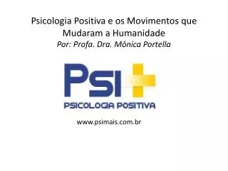 Psicologia Positiva e os Movimentos que Mudaram a Humanidade Por: Profa . Dra. Mônica Portella