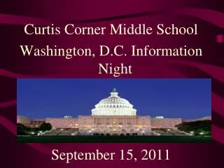 Curtis Corner Middle School Washington, D.C. Information Night September 15, 2011