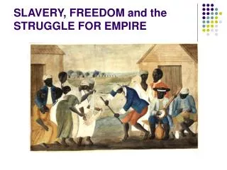 SLAVERY, FREEDOM and the STRUGGLE FOR EMPIRE