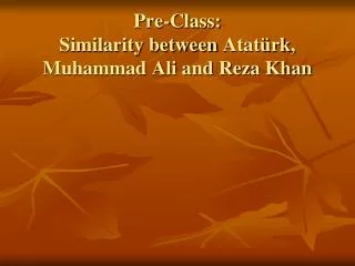 Pre-Class: Similarity between Atatürk , Muhammad Ali and Reza Khan
