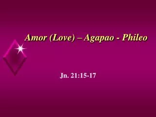 Amor (Love) – Agapao - Phileo