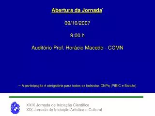 Abertura da Jornada * 09/10/2007 9:00 h Auditório Prof. Horácio Macedo - CCMN