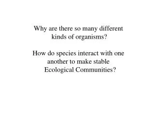 Why are there so many different kinds of organisms? How do species interact with one