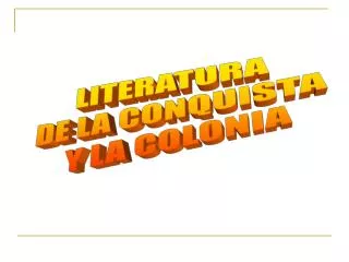 LITERATURA DE LA CONQUISTA Y LA COLONIA