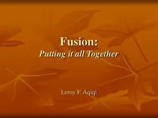 Fusion: Putting it all Together