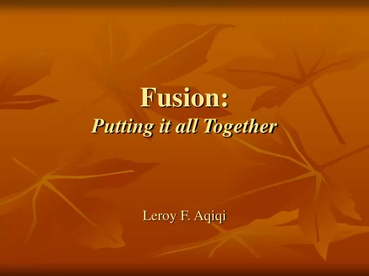 fusion putting it all together