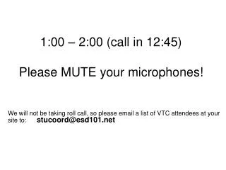 1:00 – 2:00 (call in 12:45) Please MUTE your microphones!